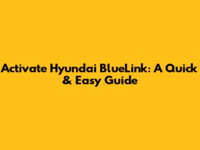 Activate Hyundai BlueLink: A Quick & Easy Guide