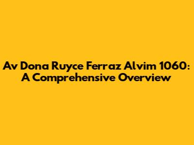 Av Dona Ruyce Ferraz Alvim 1060: A Comprehensive Overview
