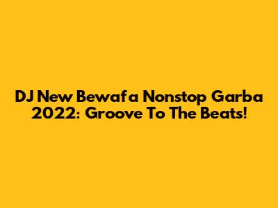 DJ New Bewafa Nonstop Garba 2022: Groove To The Beats!
