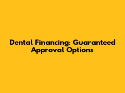 Dental Financing: Guaranteed Approval Options