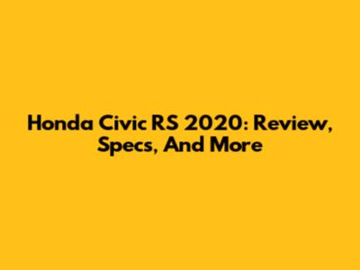 Honda Civic RS 2020: Review, Specs, And More