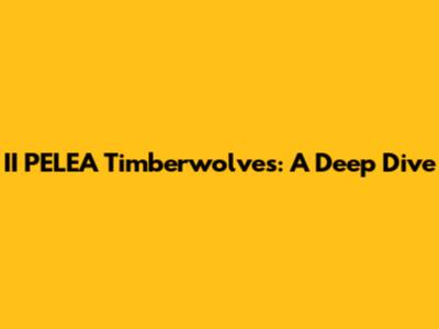 II PELEA Timberwolves: A Deep Dive