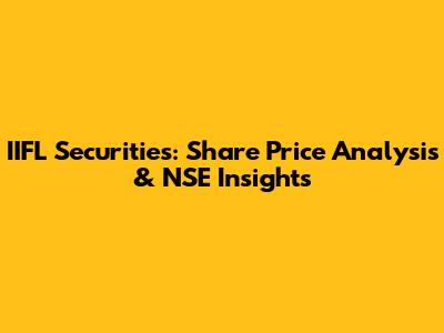 IIFL Securities: Share Price Analysis & NSE Insights