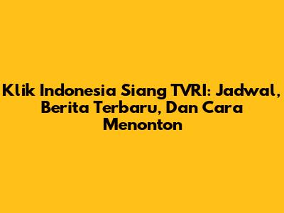 Klik Indonesia Siang TVRI: Jadwal, Berita Terbaru, Dan Cara Menonton