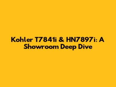 Kohler T7841i & HN7897i: A Showroom Deep Dive