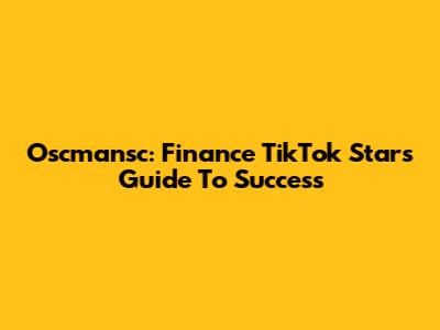 Oscmansc: Finance TikTok Star's Guide To Success