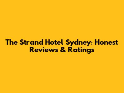 The Strand Hotel Sydney: Honest Reviews & Ratings